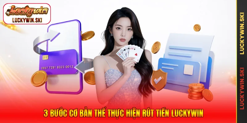3 bước cơ bản thể thực hiện rút tiền Luckywin