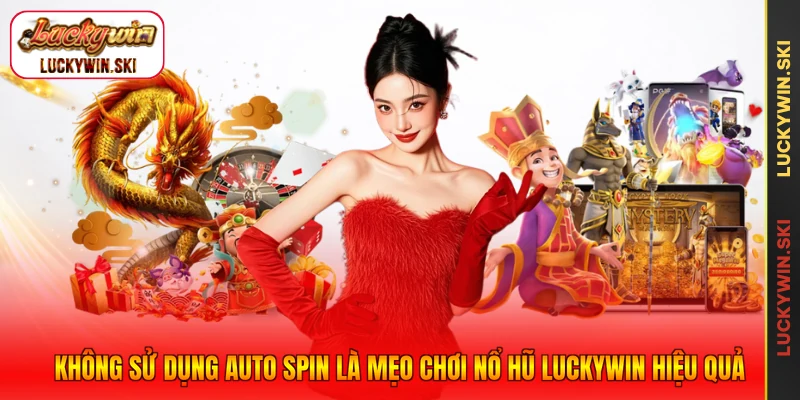 Không sử dụng Auto Spin là mẹo chơi nổ hũ Luckywin hiệu quả