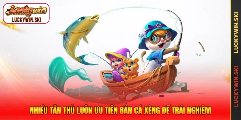 Nhiều tân thủ luôn ưu tiên bắn cá xèng để trải nghiệm