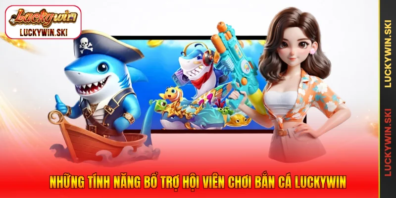 Những tính năng bổ trợ hội viên chơi bắn cá Luckywin