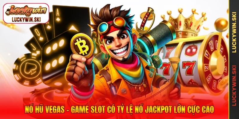 Nổ Hũ Vegas - Game Slot Có Tỷ Lệ Nổ Jackpot Lớn Cực Cao