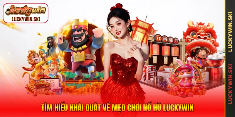Tìm hiểu khái quát về mẹo chơi nổ hũ Luckywin