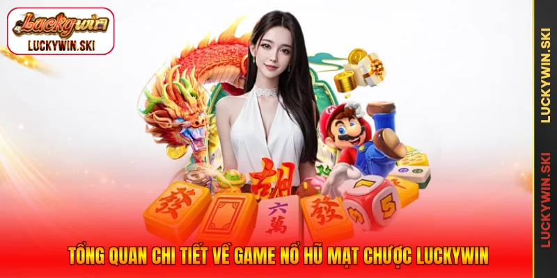 Tổng quan chi tiết về game nổ hũ Mạt Chược Luckywin